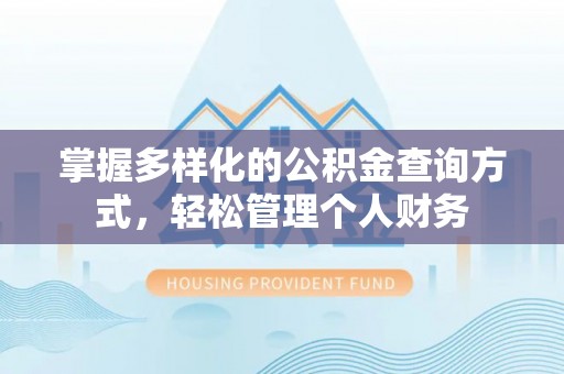 广丰掌握多样化的公积金查询方式，轻松管理个人财务
