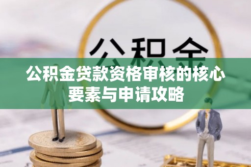 广丰公积金贷款资格审核的核心要素与申请攻略