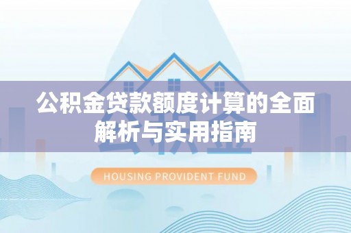 广丰公积金贷款额度计算的全面解析与实用指南
