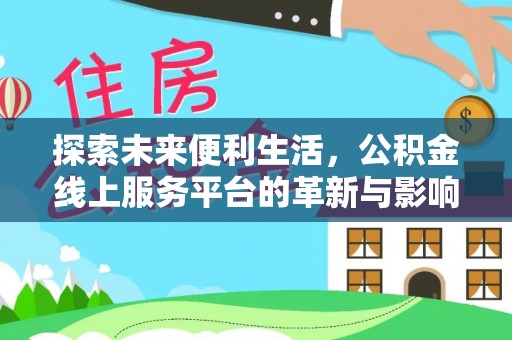 广丰探索未来便利生活，公积金线上服务平台的革新与影响