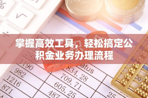 广丰掌握高效工具，轻松搞定公积金业务办理流程