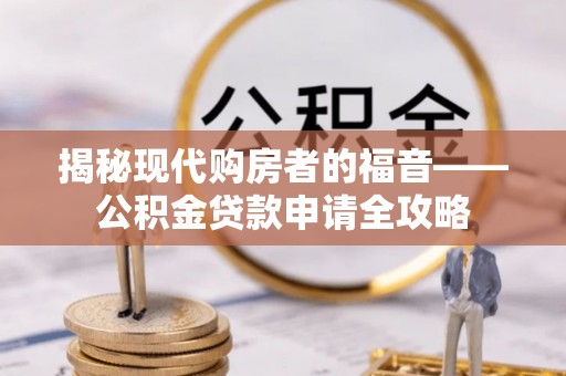 广丰揭秘现代购房者的福音——公积金贷款申请全攻略