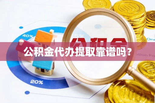 广丰公积金代办提取靠谱吗？