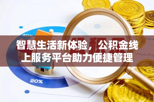 广丰智慧生活新体验，公积金线上服务平台助力便捷管理