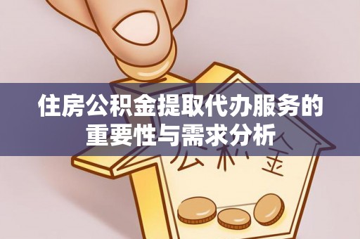广丰住房公积金提取代办服务的重要性与需求分析