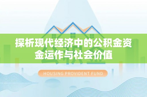 广丰探析现代经济中的公积金资金运作与社会价值