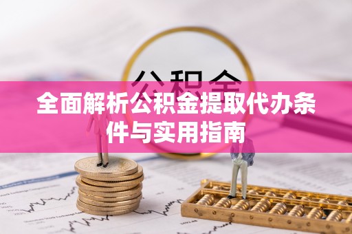 广丰全面解析公积金提取代办条件与实用指南