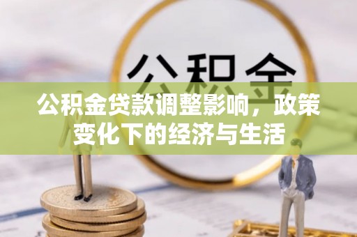 广丰公积金贷款调整影响，政策变化下的经济与生活