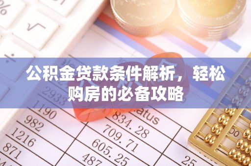 广丰公积金贷款条件解析，轻松购房的必备攻略