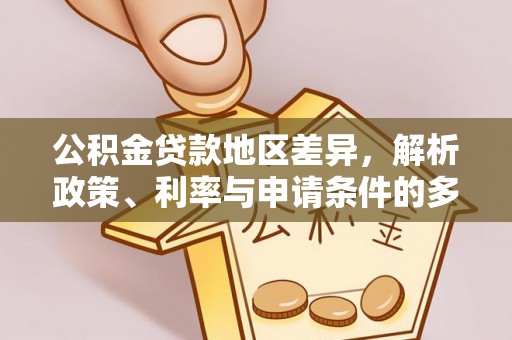 广丰公积金贷款地区差异，解析政策、利率与申请条件的多维影响