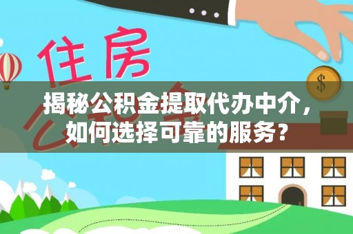 广丰揭秘公积金提取代办中介，如何选择可靠的服务？