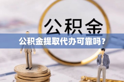广丰公积金提取代办可靠吗？