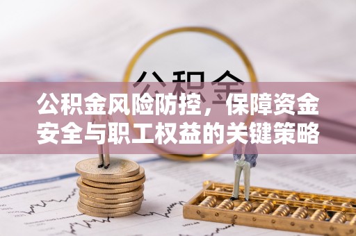 广丰公积金风险防控，保障资金安全与职工权益的关键策略
