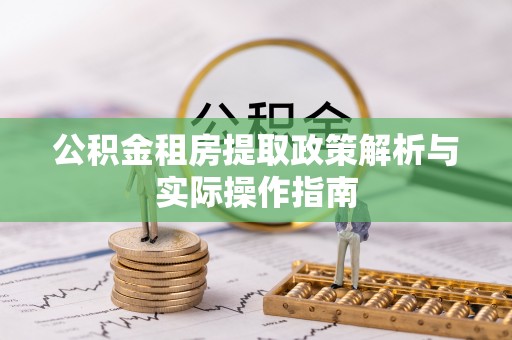 广丰公积金租房提取政策解析与实际操作指南