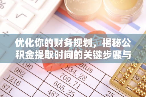广丰优化你的财务规划，揭秘公积金提取时间的关键步骤与策略