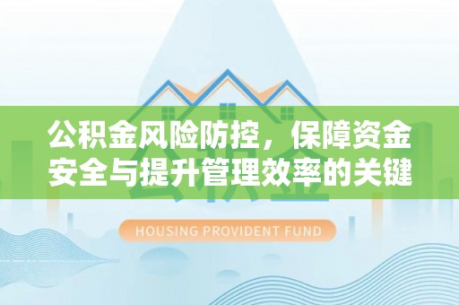 广丰公积金风险防控，保障资金安全与提升管理效率的关键