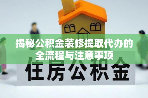 广丰揭秘公积金装修提取代办的全流程与注意事项