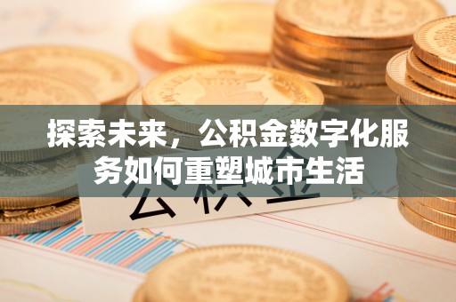 广丰探索未来，公积金数字化服务如何重塑城市生活