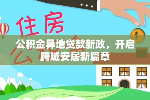 广丰公积金异地贷款新政，开启跨城安居新篇章