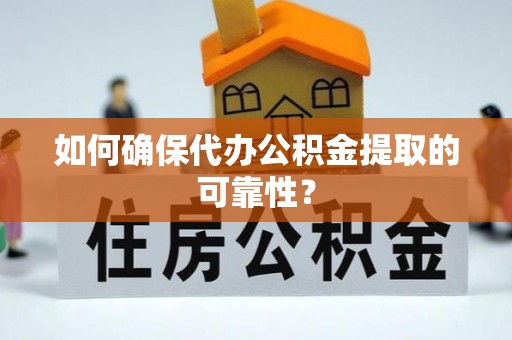 广丰如何确保代办公积金提取的可靠性？