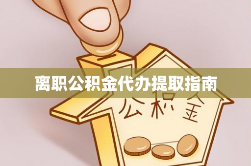 广丰离职公积金代办提取指南